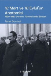 12 Mart Ve 12 Eylül'ün Anatomisi: 1960-1980 Dönemi Türkiye'sinde Siyaset