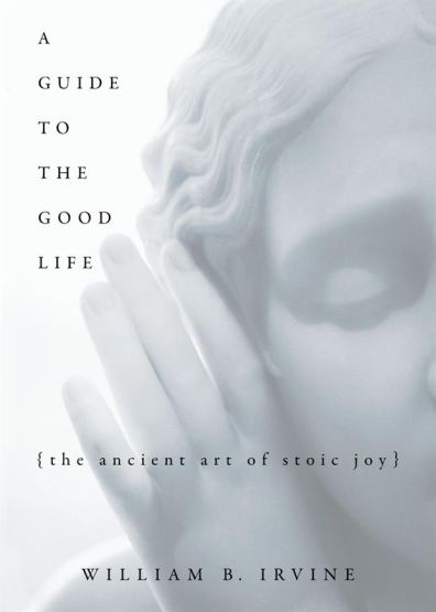 A Guide to the Good Life The Ancient Art of Stoic Joy