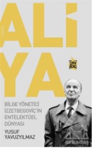 Aliya - Bilge Yönetici İzzetbegoviç'in Entelektüel Dünyası