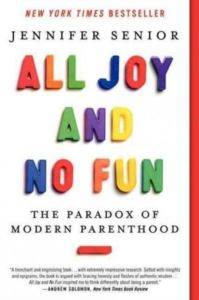 All Joy and No Fun: The Paradox of Modern Parenthood