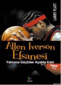 Allen Iverson Efsanesi; Yalnızca Güçlüler Ayakta Kalır