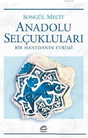 Anadolu Selçukları; Bir Hanedanın Evrimi