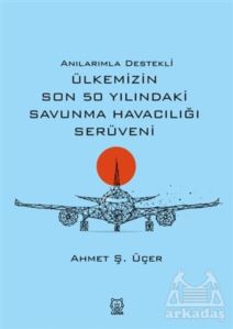 Anılarımla Destekli Ülkemizin Son 50 Yılındaki Savunma Havacılığı Serüveni