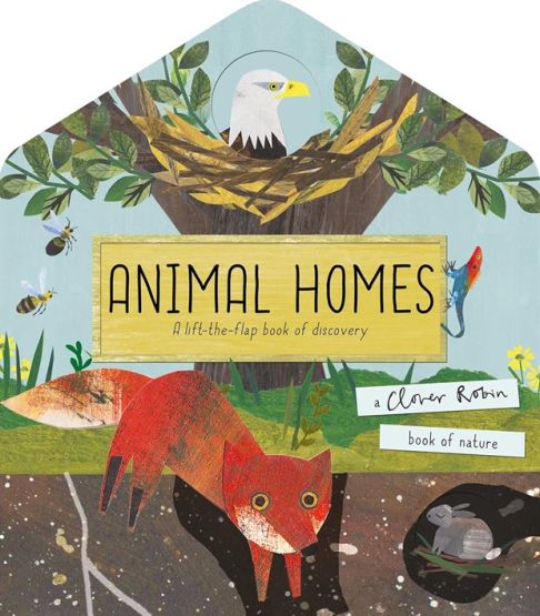 Animal Homes A Lift-the-Flap Book of Discovery - A Clover Robin Book of Nature