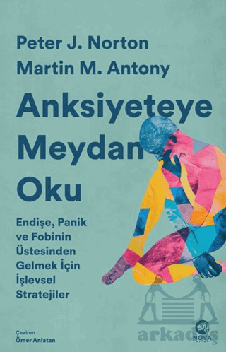 Anksiyeteye Meydan Oku: Endişe, Panik Ve Fobinin Üstesinden Gelmek İçin İşlevsel Stratejiler