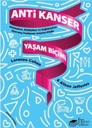 Anti Kanser Yaşam Biçimi; Hastayken, Riskliyken Ve Sağlıklıyken Davranış Farklarını Anlama Kitabı