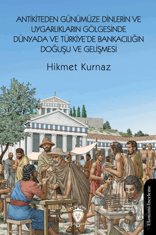 Antikiteden Günümüze Dinlerin Ve Uygarlıkların Gölgesinde Dünyada Ve Türkiye’De Bankacılığın Doğuşu Ve Gelişmesi