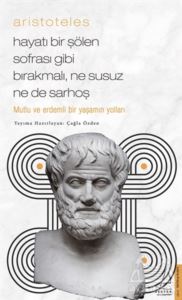 Aristoteles - Mutlu Ve Erdemli Bir Yaşamın Yolları