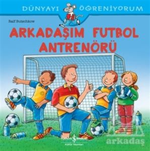 Arkadaşım Futbol Antrenörü - Dünyayı Öğreniyorum