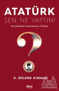 Atatürk, Sen Ne Yaptın!