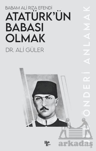 Atatürk’Ün Babası Olmak