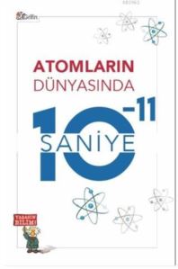 Atomların Dünyasında 10-11 Saniye