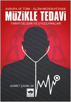 Avrupa ve Türk- İslâm Medeniyetinde Müzikle Tedavi; Tarihî Gelişimi ve Uygulamaları