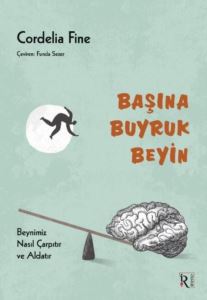 Başına Buyruk Beyin - Beynimiz Nasıl Çarpıtır Ve Aldatır