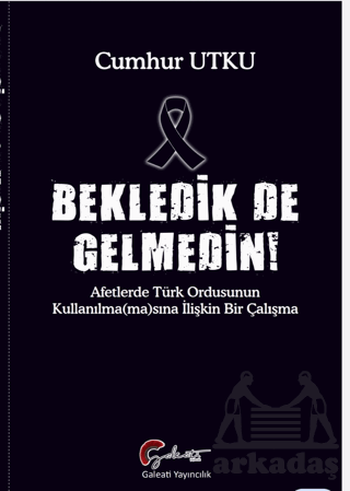 Bekledik De Gelmedin - Afetlerde Türk Ordusunun Kulllanılma(Ma)Sına İlişkin Bir Çalışma