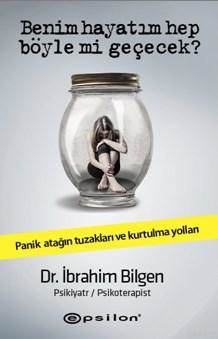 Benim Hayatım Hep Böyle Mi Geçecek?; Panik Atağın Tuzakları Ve Kurtulma Yolları