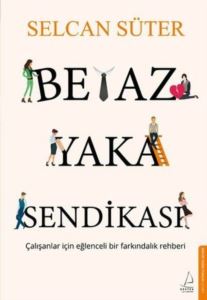 Beyaz Yaka Sendikası - Çalışanlar İçin Eğlenceli Bir Farkındalık Rehberi