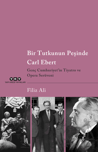 Bir Tutkunun Peşinde Carl Ebert - Genç Cumhuriyet'in Tiyatro Ve Opera Serüveni