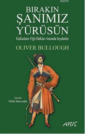 Bırakın Şanımız Yürüsün; Kafkasların Yiğit Halkları Arasında Seyahatler