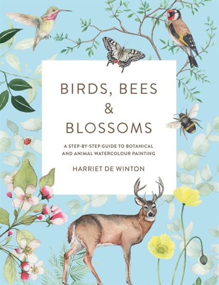 Birds, Bees & Blossoms A Step-by-Step Guide to Botanical and Animal Watercolour Painting