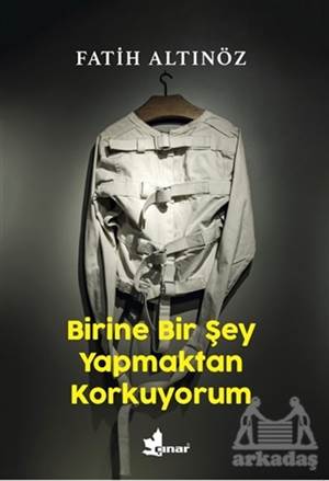 Birine Bir Şey Yapmaktan Korkuyorum