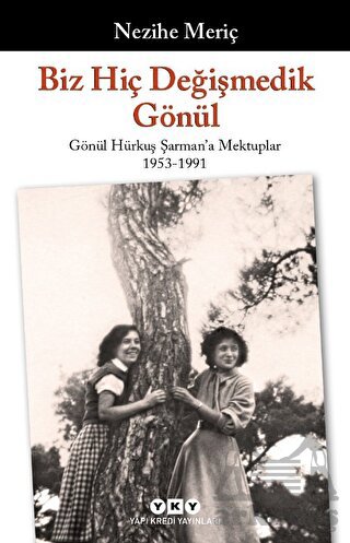 Biz Hiç Değişmedik Gönül - Gönül Hürkuş Şarman'a Mektuplar 1953-1991