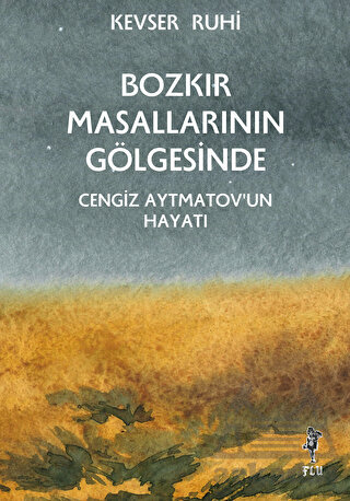 Bozkır Masallarının Gölgesinde - Cengiz Aytmatov’Un Hayatı