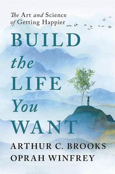 Build the Life You Want The Art and Science of Getting Happier