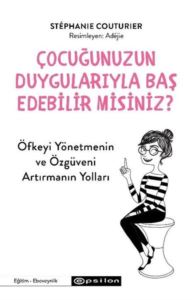 Çocuğunuzun Duygularıyla Baş Edebilir Misiniz? Öfkeyi Yönetmenin Ve Özgüveni Arttırmanın Yolları