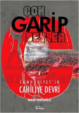 Çok Garip Şeyler; Cumhuriyetin Cahiliye Devri