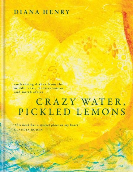 Crazy Water, Pickled Lemons Enchanting Dishes from the Middle East, Mediterranean and North Africa