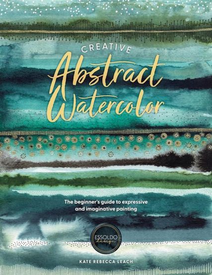 Creative Abstract Watercolor The Beginner's Guide to Expressive and Imaginative Painting