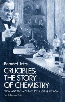 Crucibles: The Story of Chemistry from Ancient Alchemy to Nuclear Fission