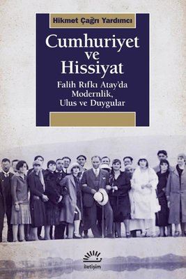 Cumhuriyet ve Hissiyat-Falih Rıfkı Atay'da Modernlik Ulus ve Duygular