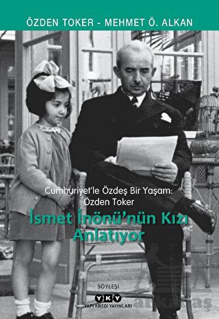 Cumhuriyet’Le Özdeş Bir Yaşam: Özden Toker - İsmet İnönü’Nün Kızı Anlatıyor