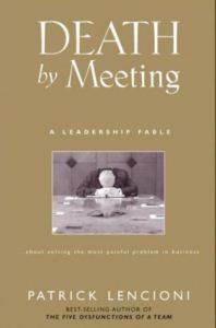 Death by Meeting: A Leadership Fable...About Solving the Most Painful Problem in Business