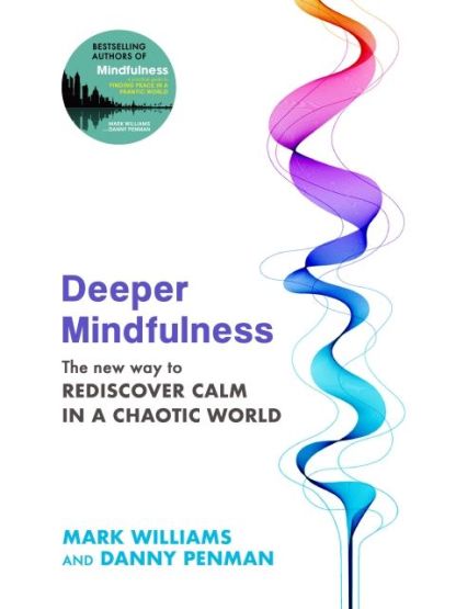 Deeper Mindfulness The New Way to Rediscover Calm in a Chaotic World