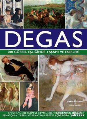 Degas; 500 Görsel Eşliğinde Yaşamı Ve Eserleri