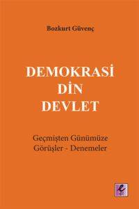 Demokrasi Din Devlet; Geçmişten Günümüze Görüşler-Denemeler