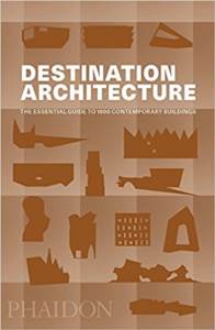 Destination Architecture: The Essential Guide To 1000 Contemporary Buildings