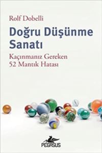 Doğru Düşünme Sanatı - Kaçınmanız Gereken 52 Mantık Hatası