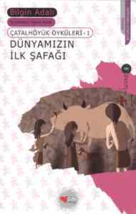 Dünyamızın İlk Şafağı; Çatalhöyük Öyküleri - 1