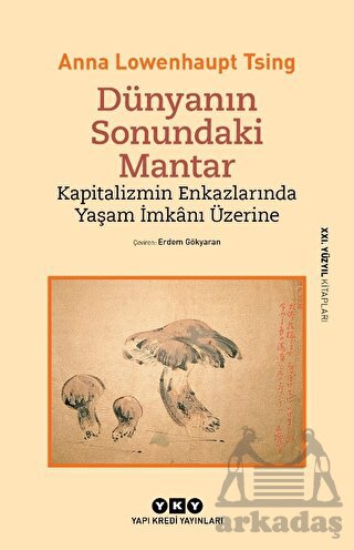 Dünyanın Sonundaki Mantar - Kapitalizmin Enkazlarında Yaşam İmkanı Üzerine