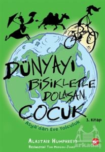 Dünyayı Bisikletle Dolaşan Çocuk 3. Kitap - Asya’Dan Eve Yolculuk