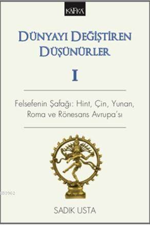 Dünyayı Değiştiren Düşünürler 1 Felsefenin Şafağı: Hint, Çin, Yunan, Roma Ve Rönesans Avrupa'sı