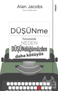 Düşünme Konusunda Neden Düşündüğümüzden Daha Kötüyüz