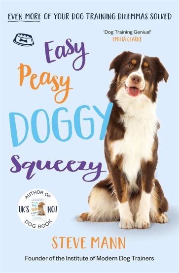 Easy Peasy Doggy Squeezy Even More of Your Dog Training Dilemmas Solved