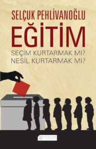 Eğitim : Seçim Kurtarmak mı ? Nesil Kurtarmak mı ?