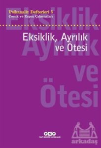 Eksiklik, Ayrılık Ve Ötesi - Psikanaliz Defterleri - 5