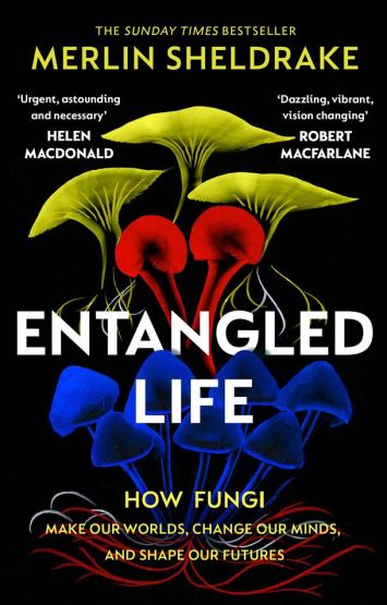 Entangled Life How Fungi Make Our Worlds, Change Our Minds, and Shape Our Futures